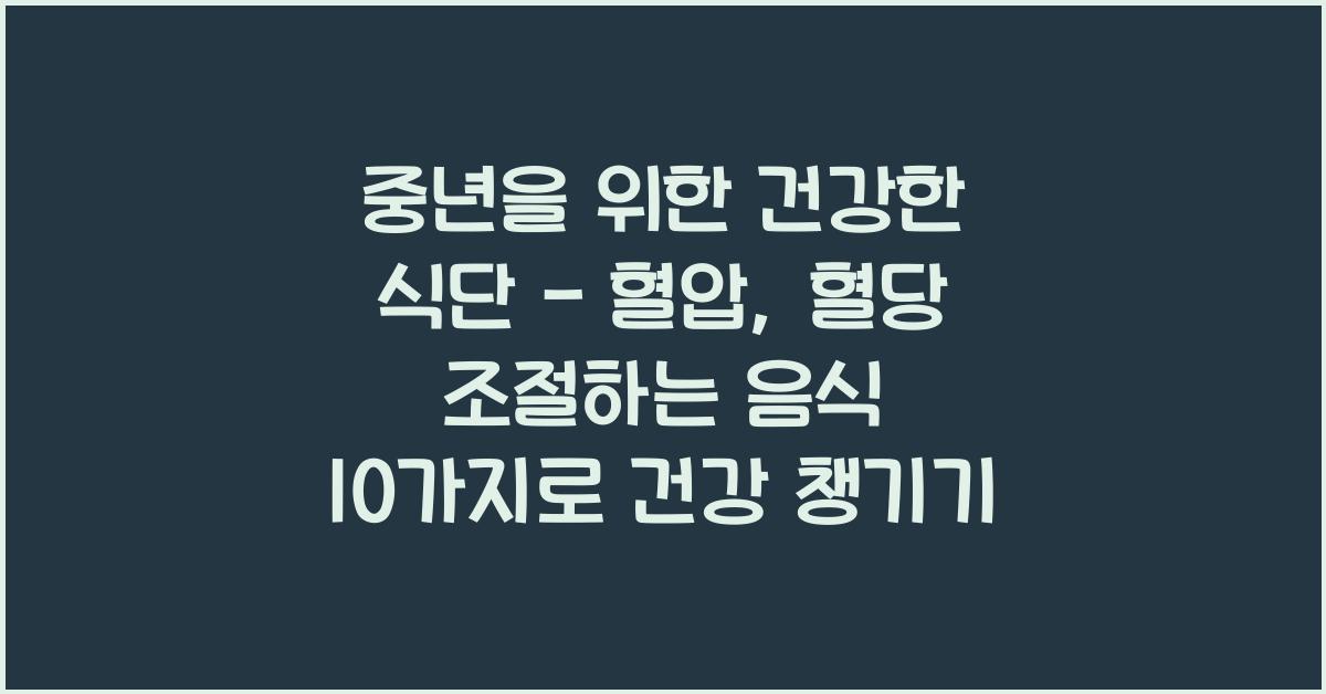 중년을 위한 건강한 식단 - 혈압, 혈당 조절하는 음식 10가지
