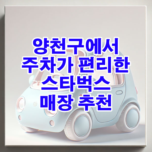 양천구에서 주차가 편리한 스타벅스 매장 추천