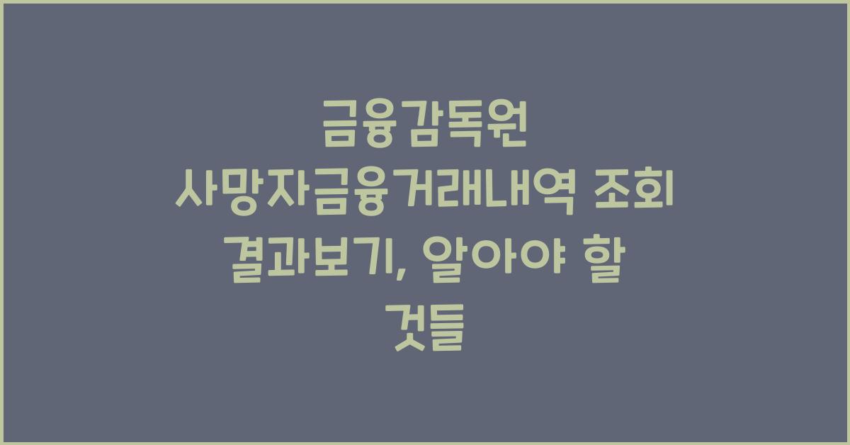 금융감독원 사망자금융거래내역 조회 결과보기