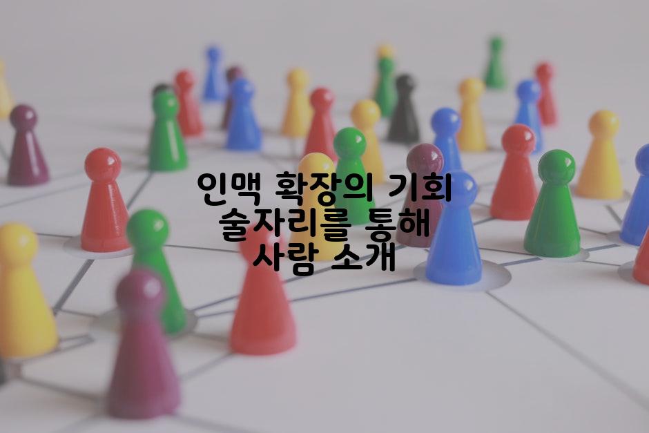 인맥 확장의 기회 술자리를 통해 사람 소개