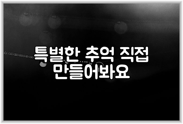 특별한 추억 직접 만들어봐요