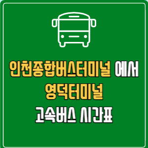 인천종합버스터미널에서 영덕터미널 고속버스 시간표 요금 예매