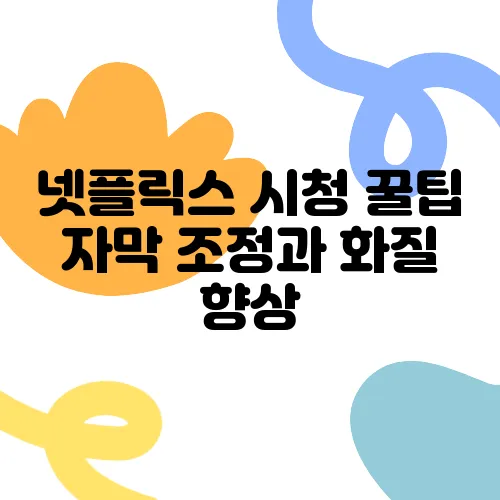 넷플릭스 시청 꿀팁 자막 조정과 화질 향상, 숨은 기능 총정리!