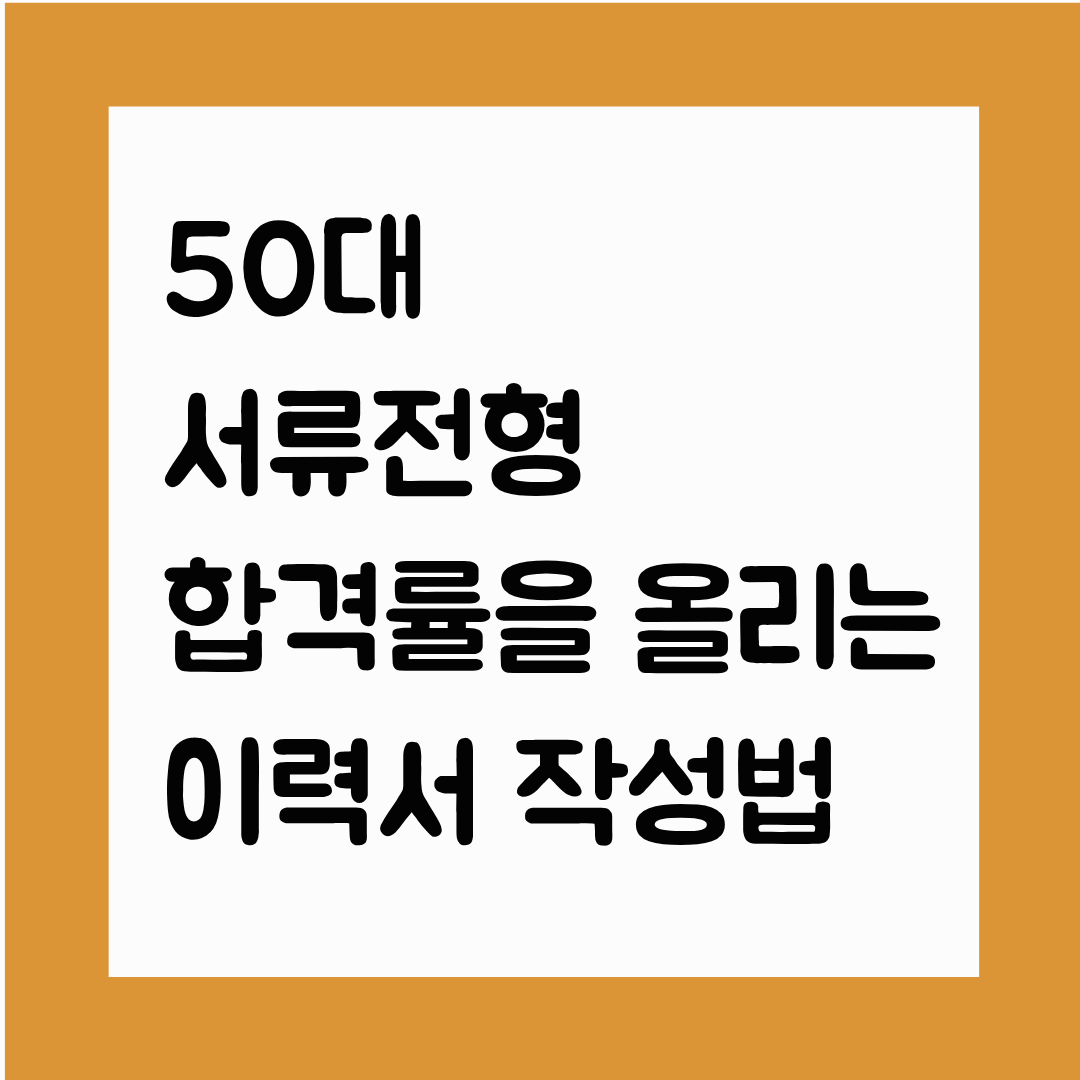 50대 서류전형 합격률을 올리는 이력서 작성법(경력·공백·적응력·연봉 항목을 재설계하는 법)