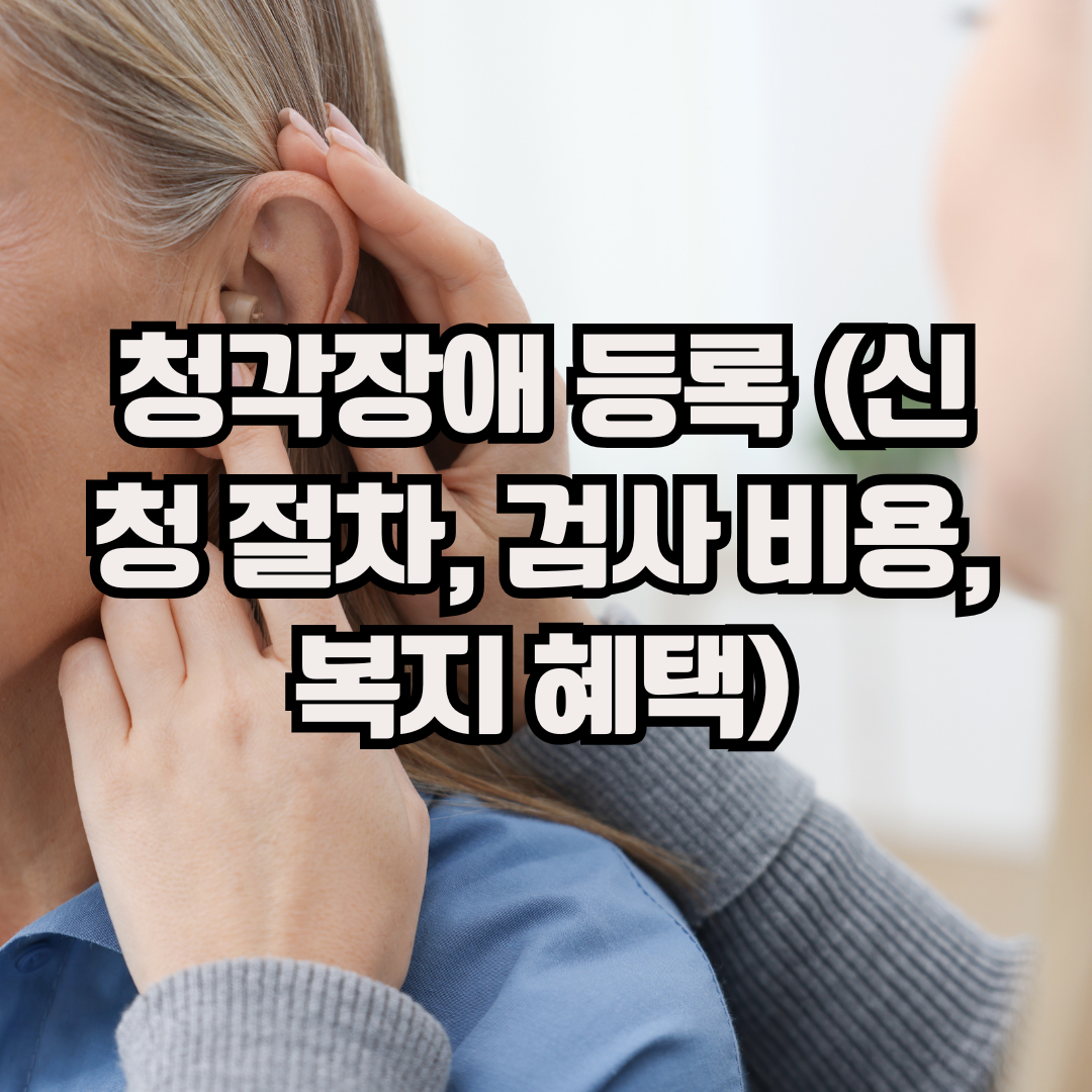 청각장애 등록 (신청 절차, 검사 비용, 복지 혜택)
