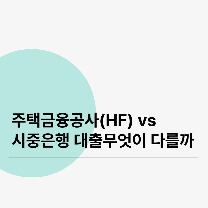 주택금융공사(HF) vs 시중은행 대출, 무엇이 다를까