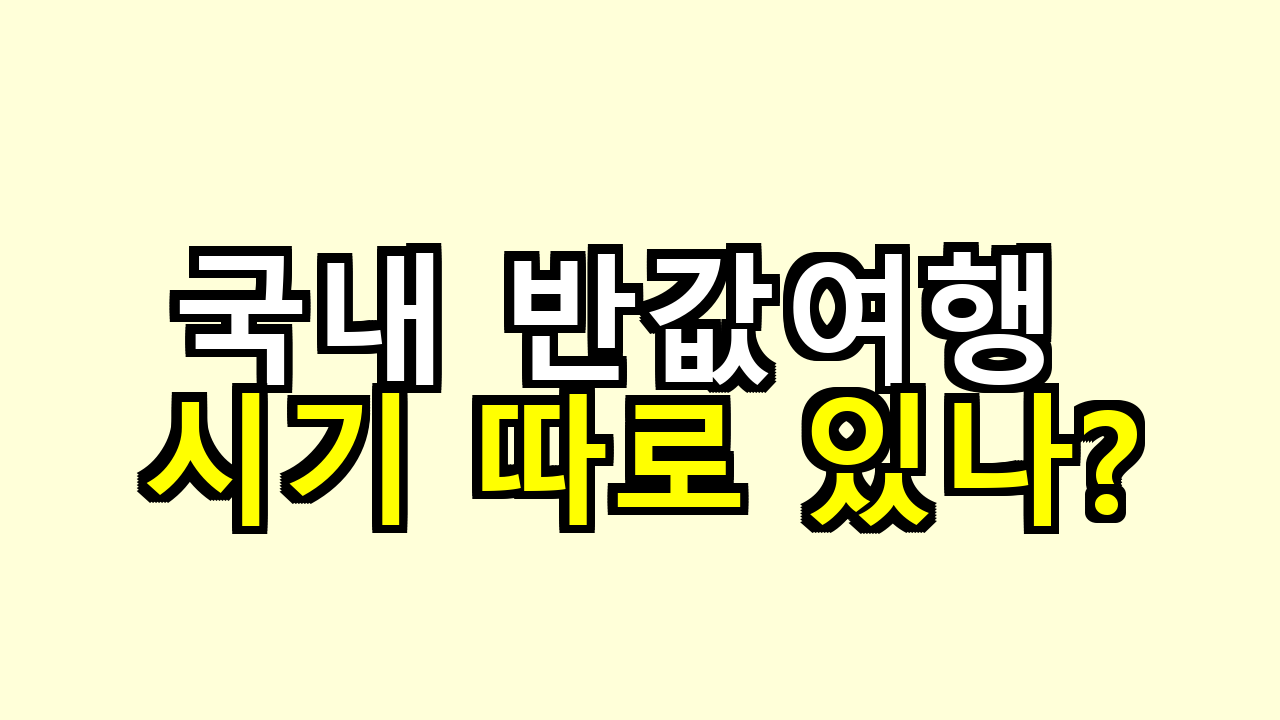 국내 반값여행 시기 따로 있나?