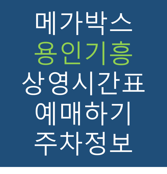 메가박스 용인기흥점의 실시간 영화 상영시간표 확인하기, 영화 관람료, 주차요금, 할인/이벤트 정보