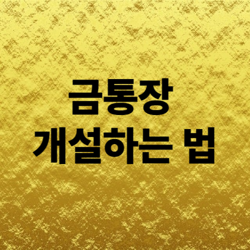 초보자를 위한 금통장 개설법 완전정복! (2025년 최신 기준)