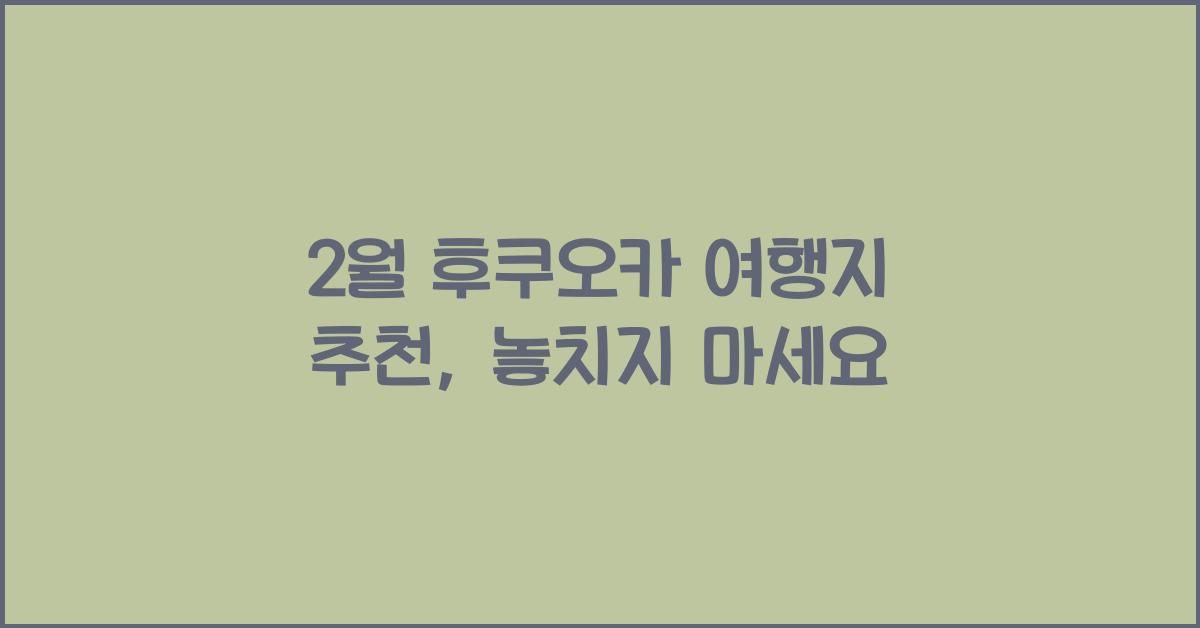 2월 후쿠오카 여행지 추천