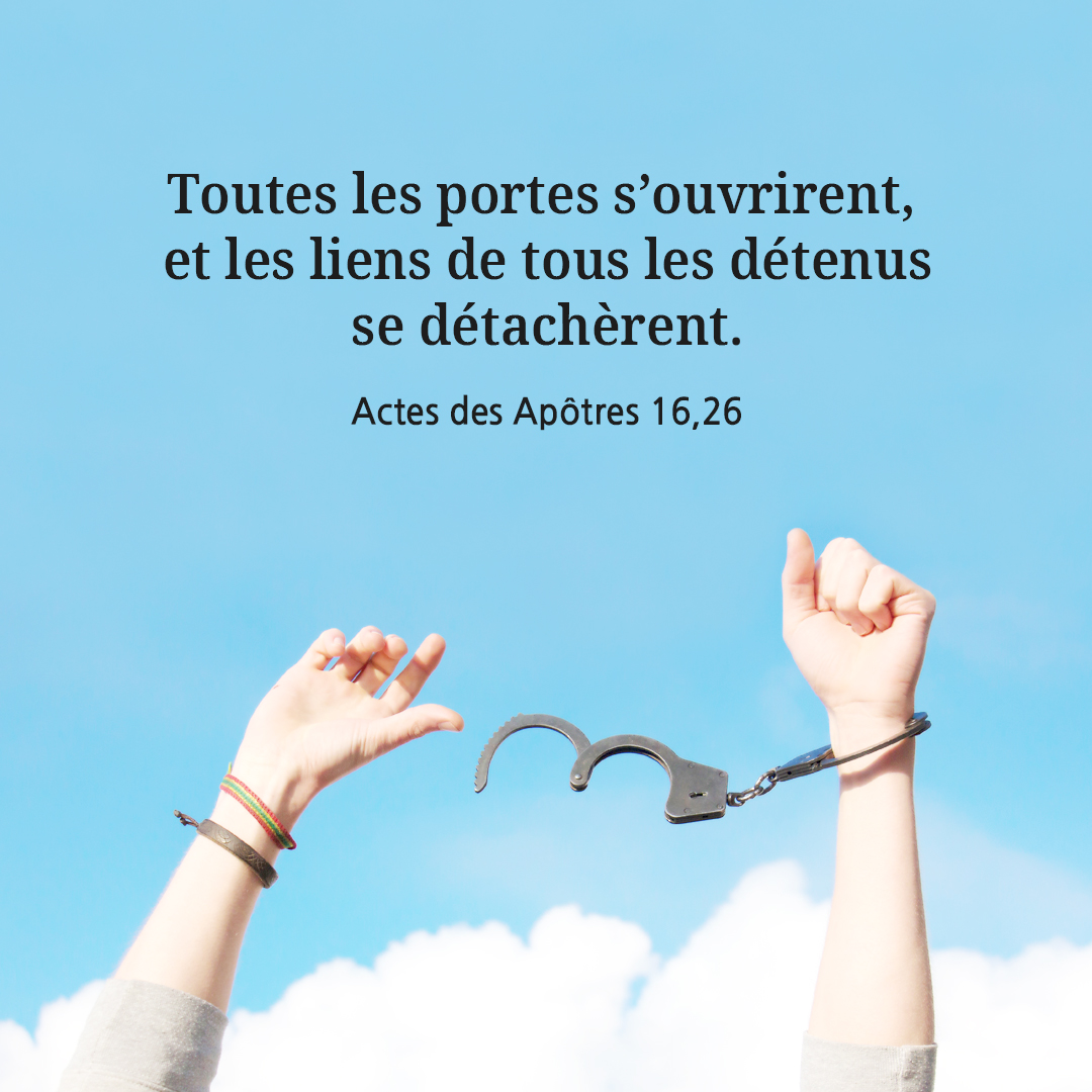 Toutes les portes s&rsquo;ouvrirent&#44; et les liens de tous les d&eacute;tenus se d&eacute;tach&egrave;rent. (Actes des Ap&ocirc;tres 16&#44;26)