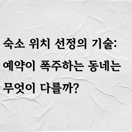 숙소 위치 선정의 기술 : 예약이 폭주하는 동네는 무엇이 다를까?