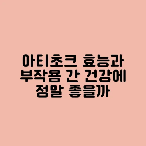 아티초크 효능과 부작용 간 건강에 정말 좋을까