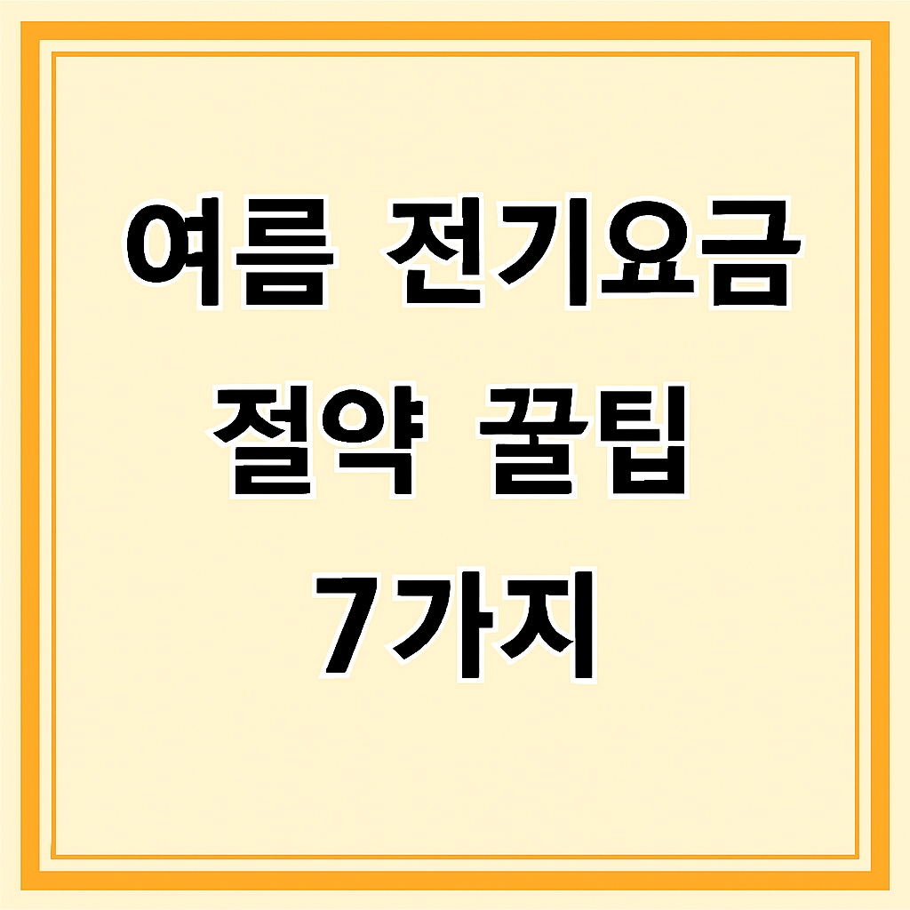 여름 전기요금 절약 꿀팁 7가지 – 에어컨, 냉장고, 선풍기까지