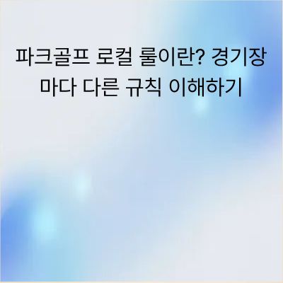 파크골프 로컬 룰이란? 경기장마다 다른 규칙 이해하기