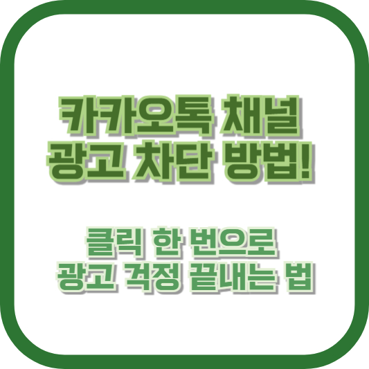 카카오톡 채널 광고 차단 방법! 클릭 한 번으로 광고 걱정 끝내는 법