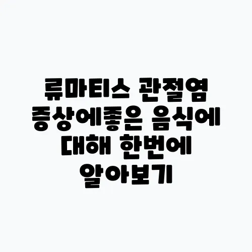 류마티스 관절염 증상에좋은 음식에 대해 한번에 알아보기