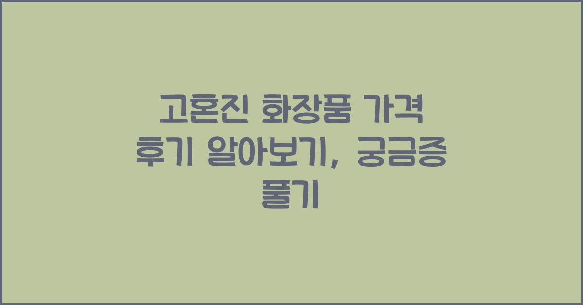 고혼진 화장품 가격 후기 알아보기
