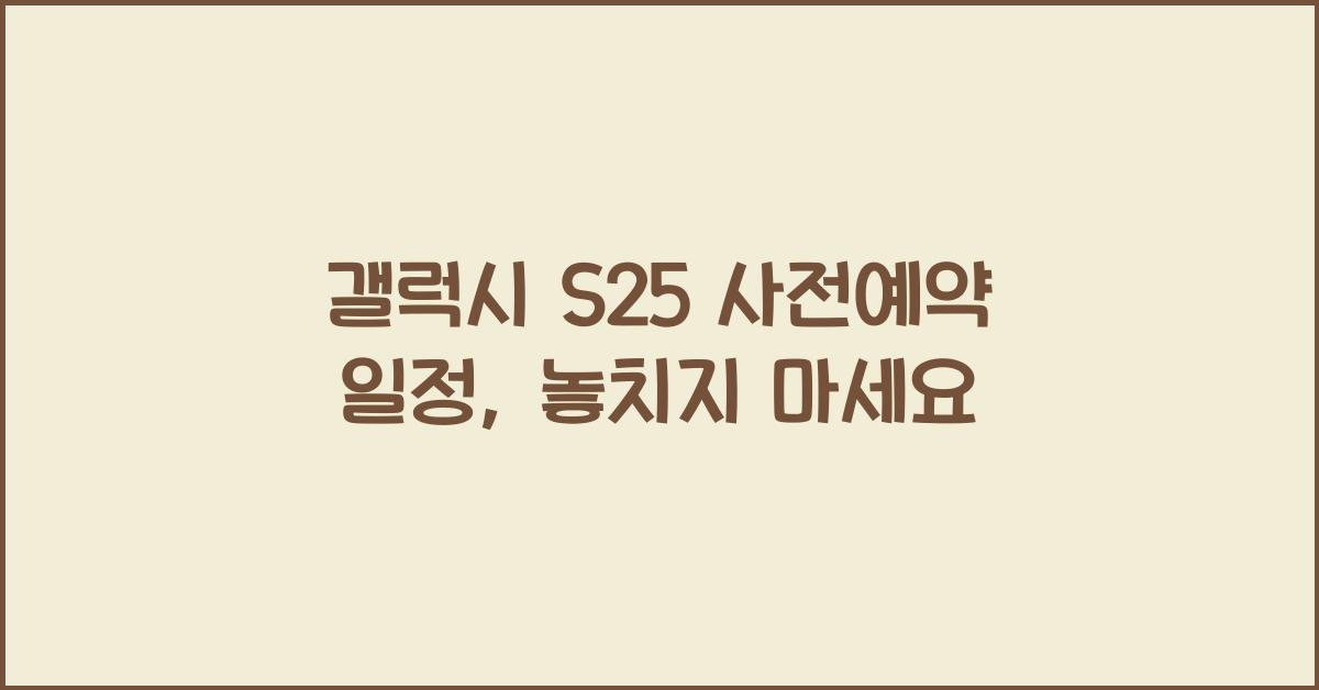 갤럭시 s25 사전예약 일정