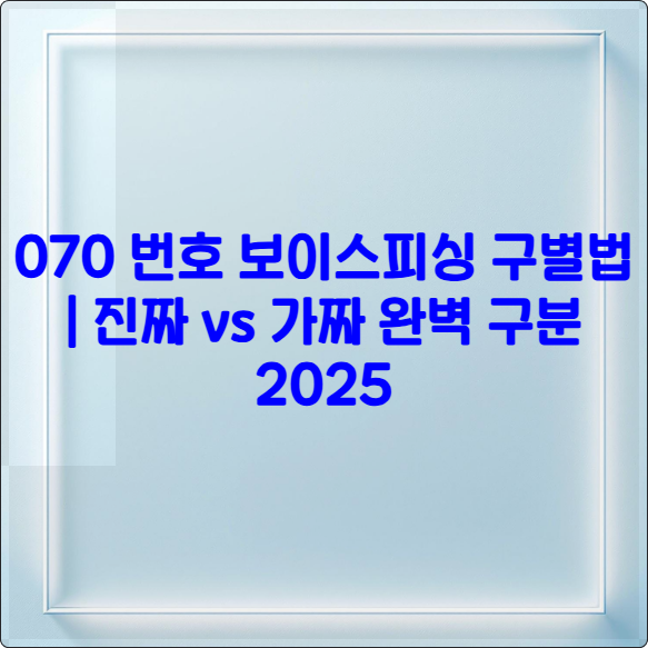 070 번호 보이스피싱 구별법 ❘ 진짜 vs 가짜 완벽 구분 2025