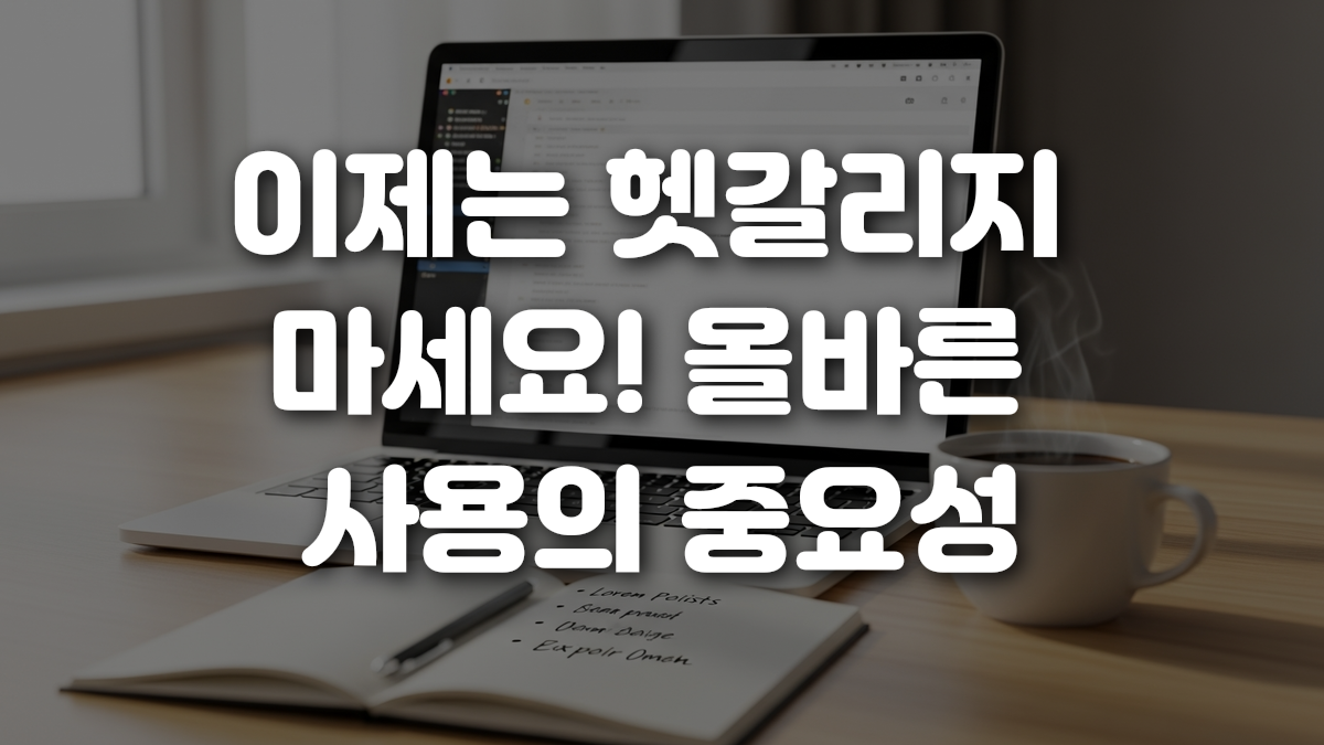 이제는 헷갈리지 마세요 올바른 사용의 중요성