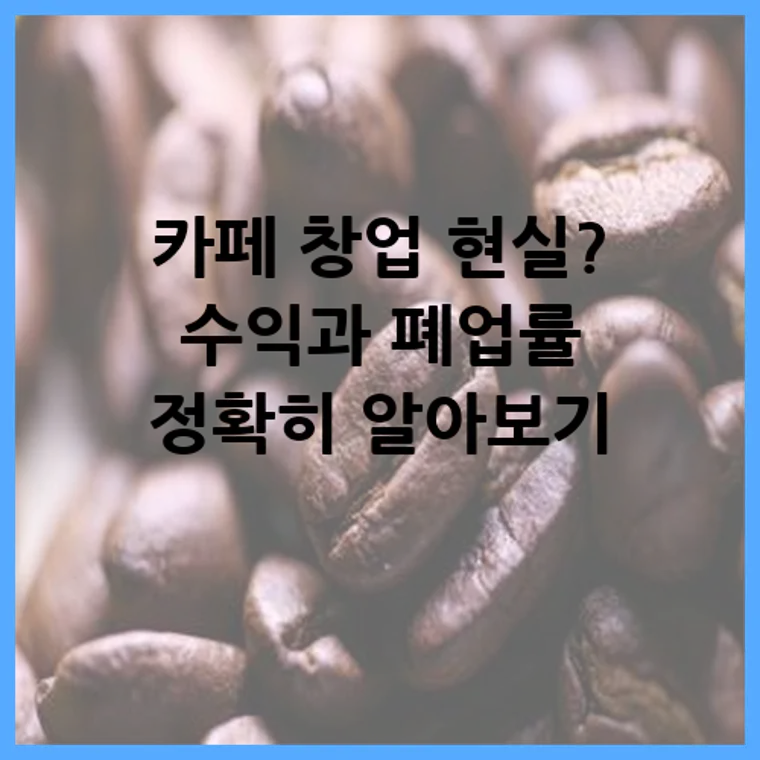 카페 창업 현실? 수익과 폐업률 정확히 알아보기
