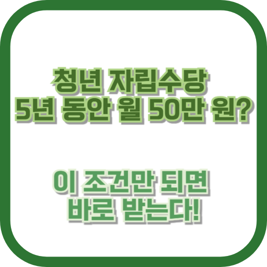 청년 자립수당, 5년 동안 월 50만 원? 이 조건만 되면 바로 받는다!