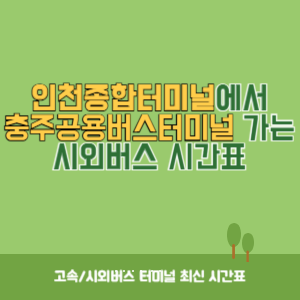 인천종합터미널에서 충주공용버스터미널 가는 시외버스 시간표 최신정보