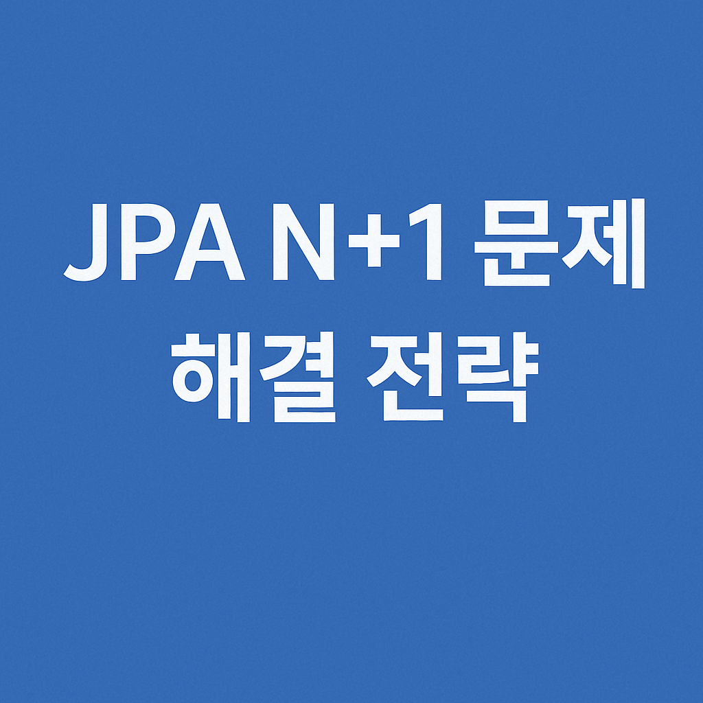 JPA N+1 문제 해결 전략: 성능 최적화를 위한 완벽 가이드