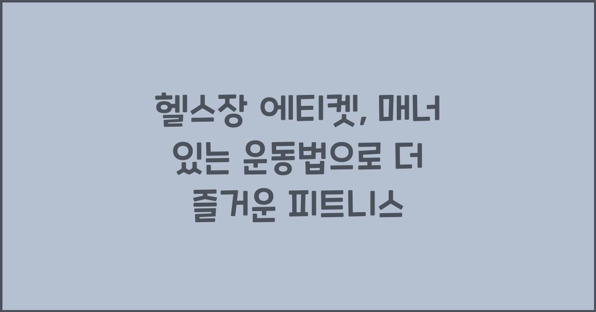 헬스장 에티켓, 매너 있는 운동법