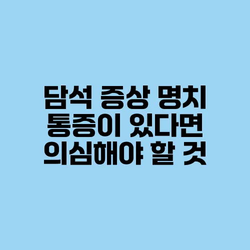 담석 증상 명치 통증이 있다면 의심해야 할 것