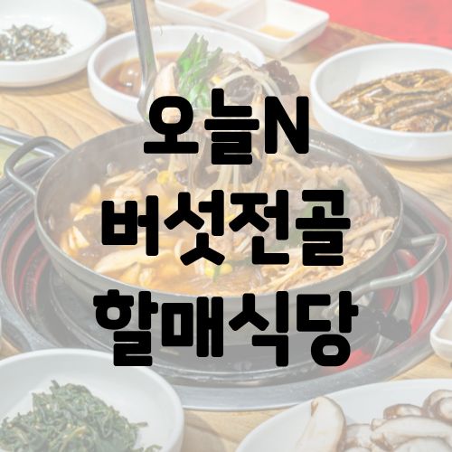 오늘N 버섯전골 할매식당
