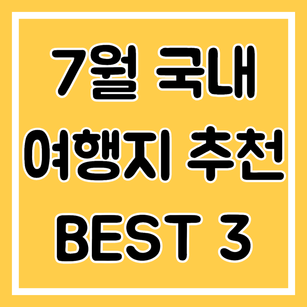 7월 국내 여행지 추천, 꿀팁 포함