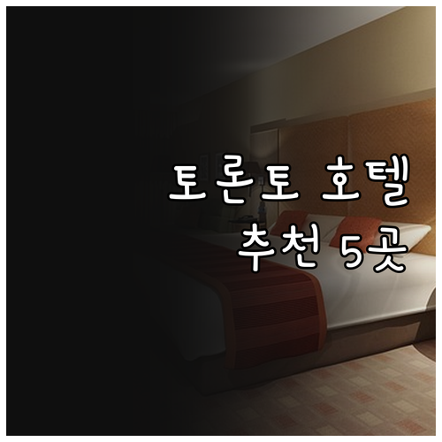 토론토 호텔 총정리 추천 숙소 5곳 