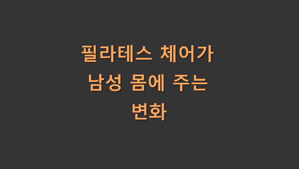 필라테스 체어가 남성 몸에 주는 변화