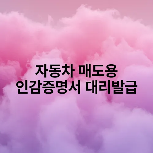 자동차 매도용 인감증명서 대리발급