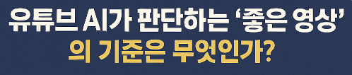 유튜브 AI가 판단하는 좋은영상의 기준