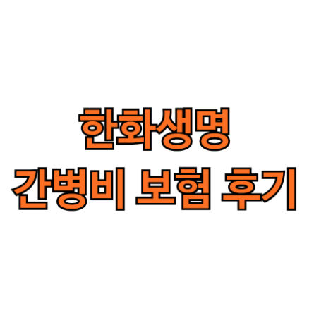 한화생명 간병비 보험 후기