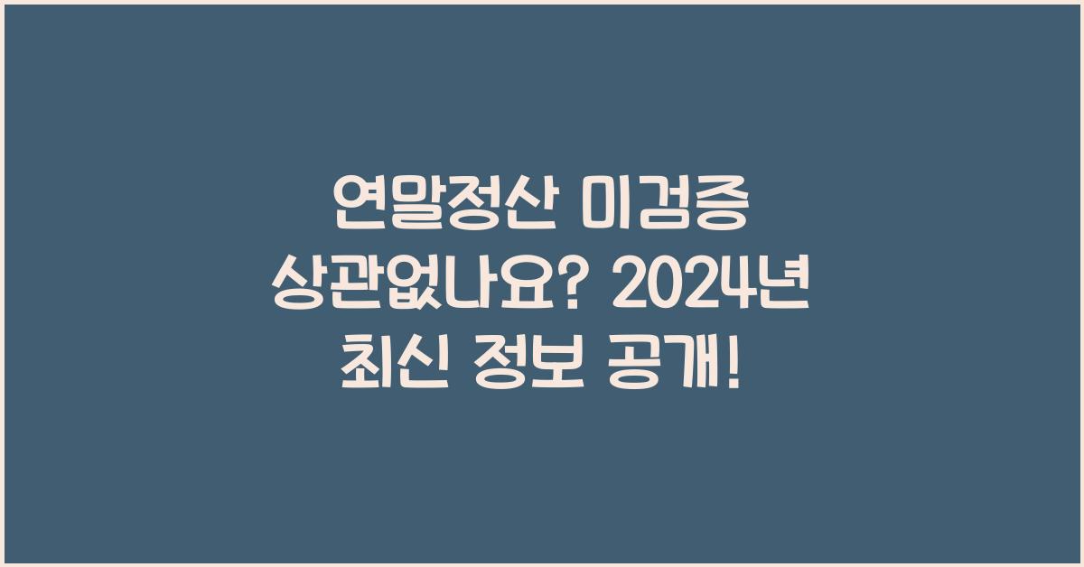 연말정산 미검증 상관없나요