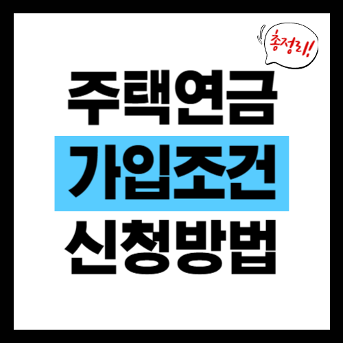 주택연금 가입 조건과 신청 방법