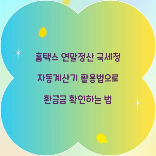 홈택스 연말정산 국세청 자동계산기 활용법