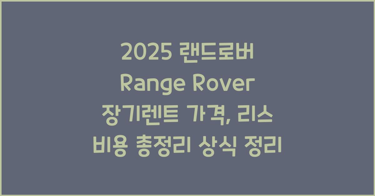 2025 랜드로버 Range Rover 장기렌트 가격, 리스 비용 총정리