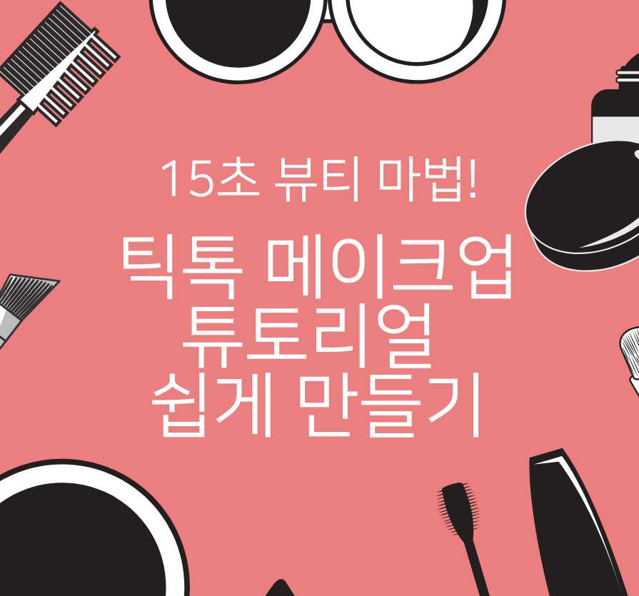 15초 뷰티 마법! 틱톡 메이크업 튜토리얼 쉽게 만들기
