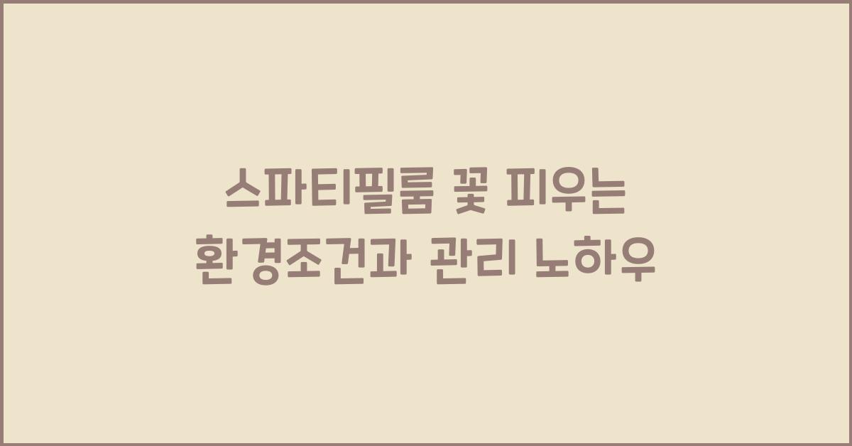 스파티필룸 꽃 피우는 환경조건