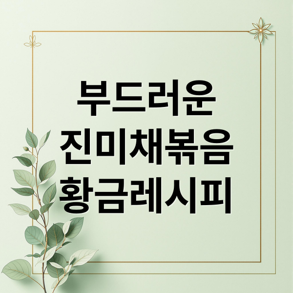 딱딱하지 않고 부드러운 진미채볶음, 황금 레시피와 보관 팁!