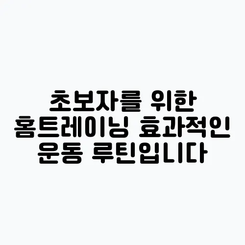 초보자를 위한 홈트레이닝 효과적인 운동 루틴입니다