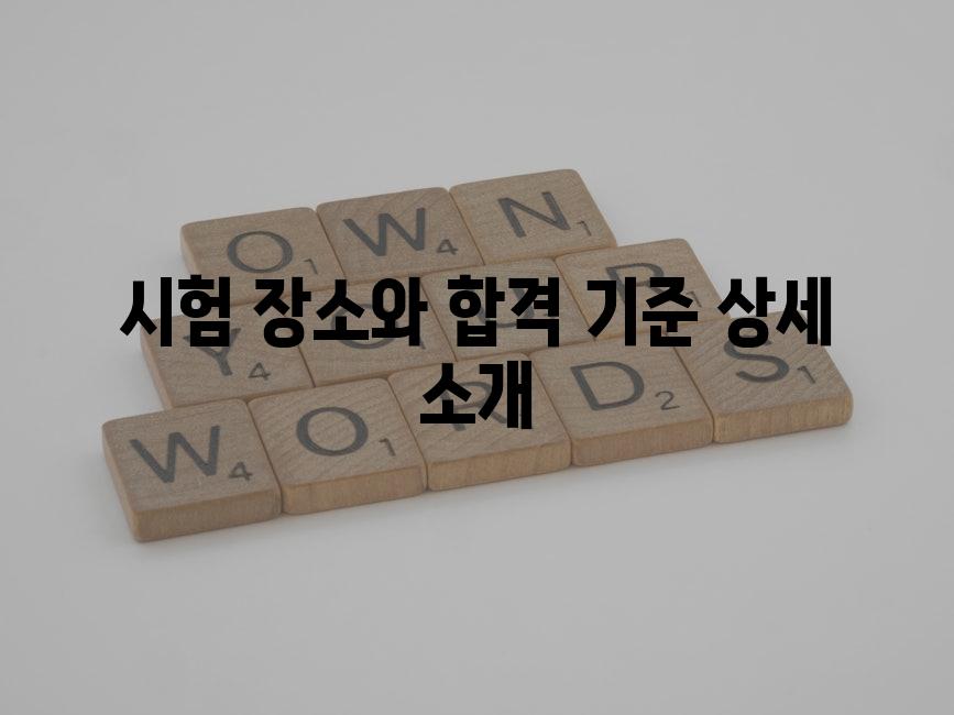 시험 장소와 합격 기준 상세 소개