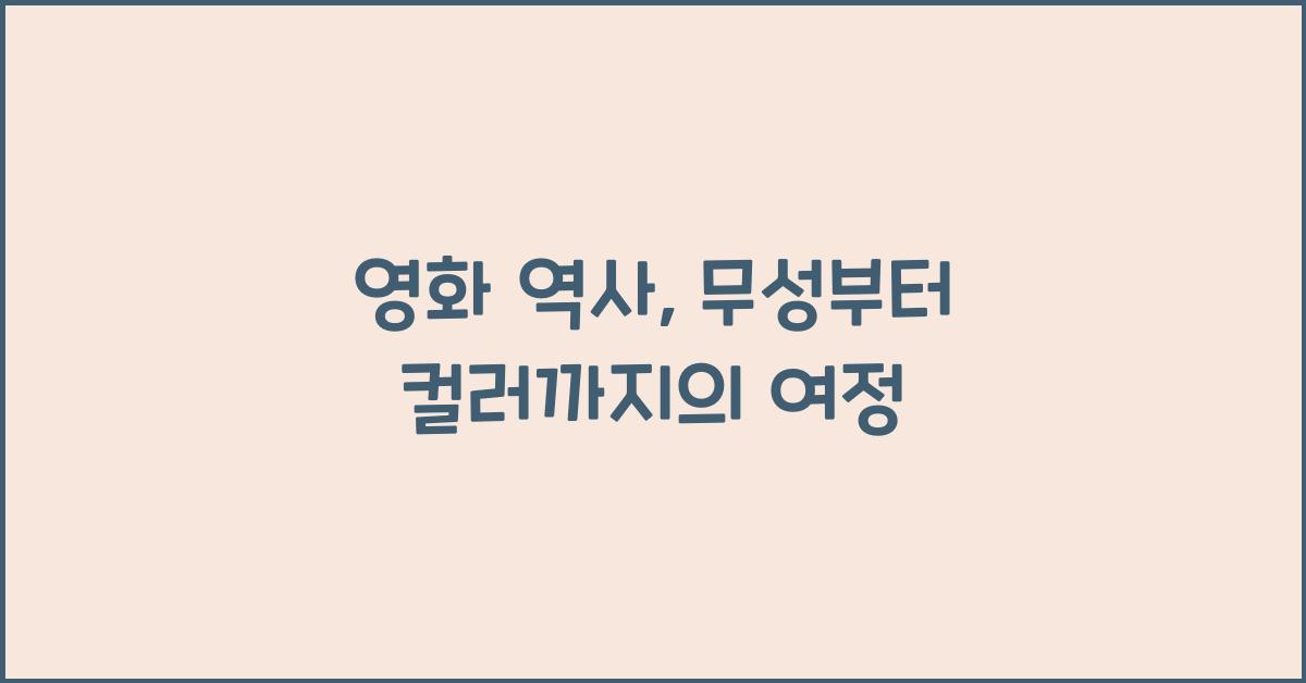 영화 역사: 무성 영화, 유성 영화, 흑백 영화, 컬러 영화 발전 과정
