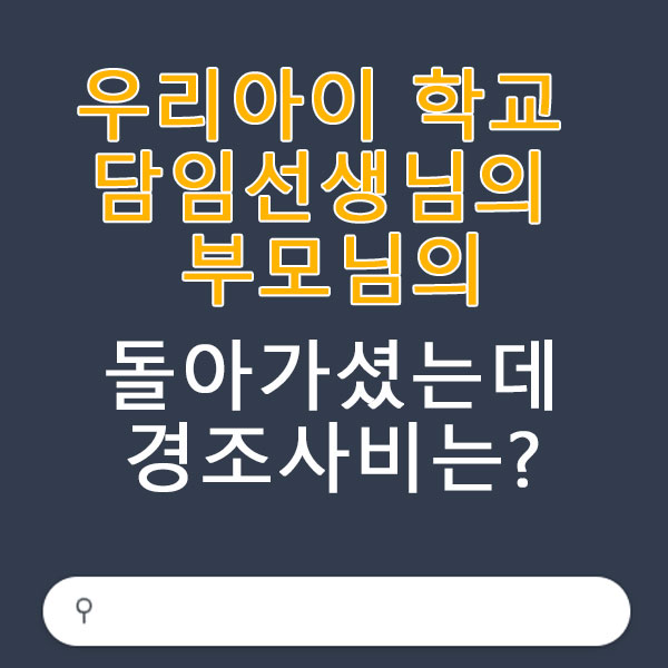 우리 아이 학교 담임선생님의 부모님의 돌아가셨는데 경조사비는?