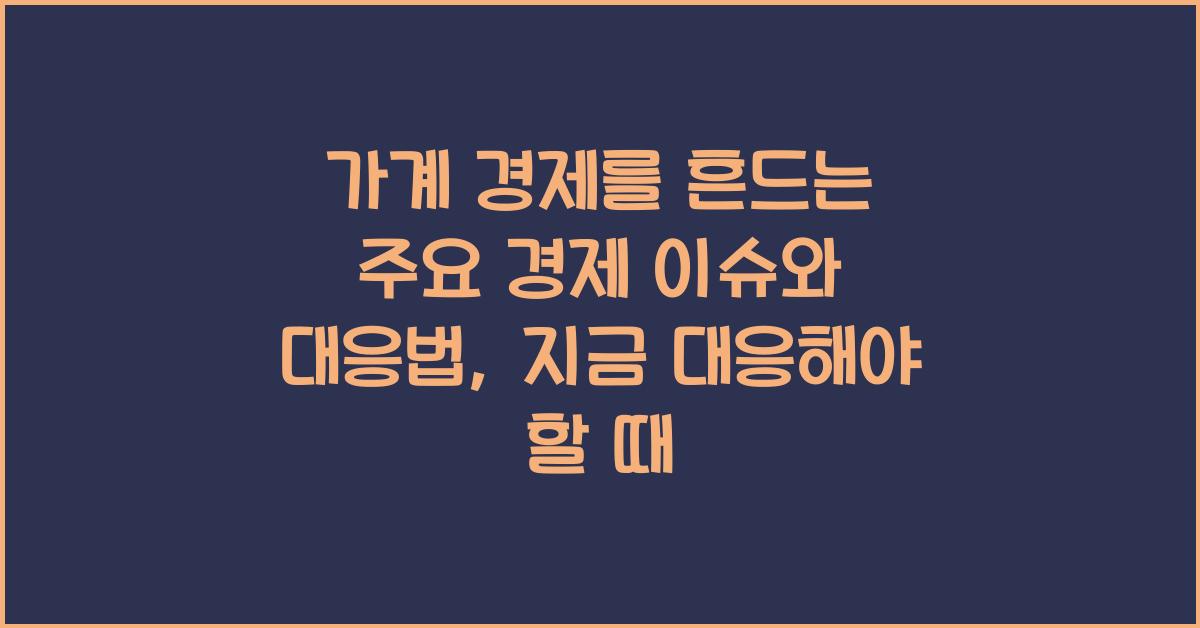 가계 경제를 흔드는 주요 경제 이슈와 대응법